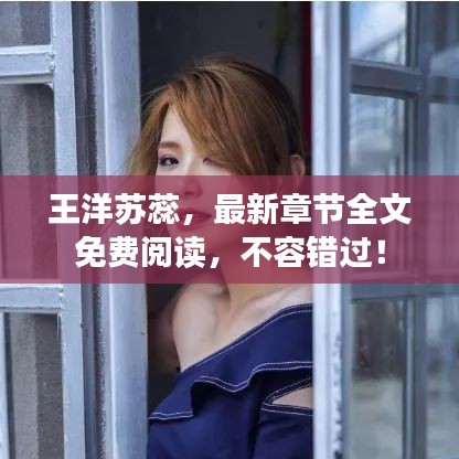 王洋苏蕊，最新章节全文免费阅读，不容错过！