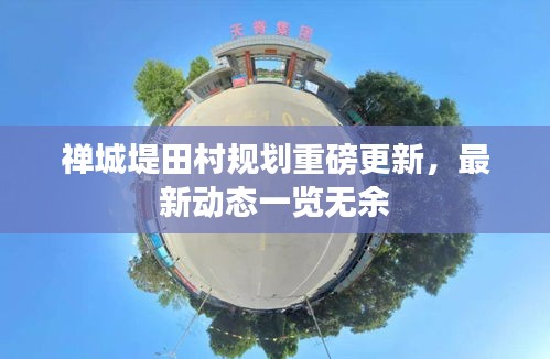 禅城堤田村规划重磅更新，最新动态一览无余