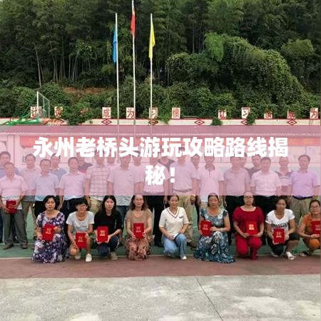 永州老桥头游玩攻略路线揭秘！