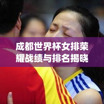 成都世界杯女排荣耀战绩与排名揭晓