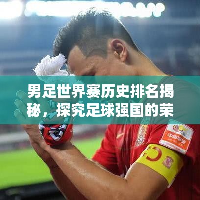 男足世界赛历史排名揭秘，探究足球强国的荣耀历程