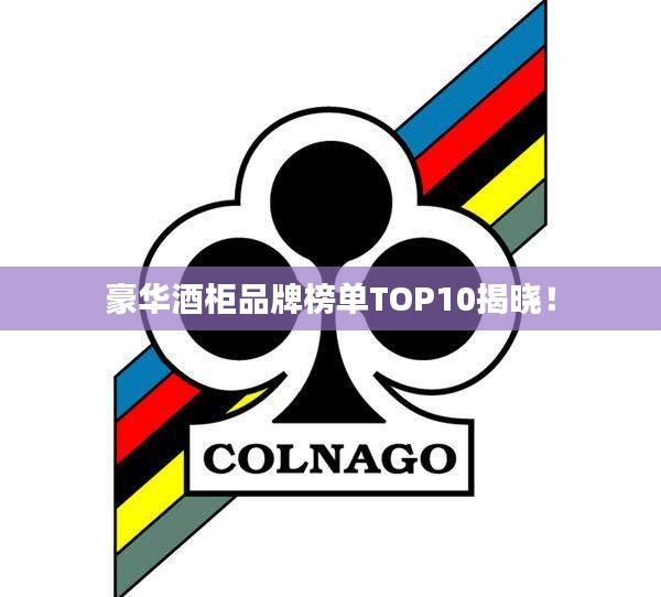 豪华酒柜品牌榜单TOP10揭晓！