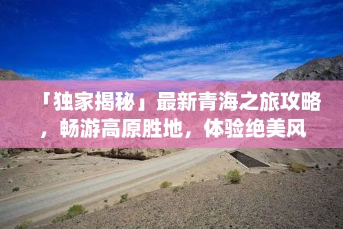 「独家揭秘」最新青海之旅攻略，畅游高原胜地，体验绝美风光！
