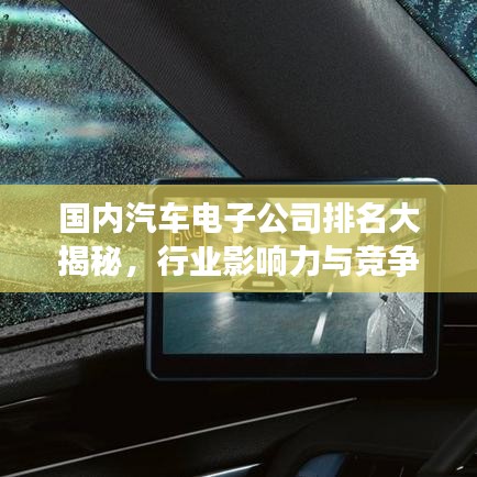 国内汽车电子公司排名大揭秘，行业影响力与竞争力解析