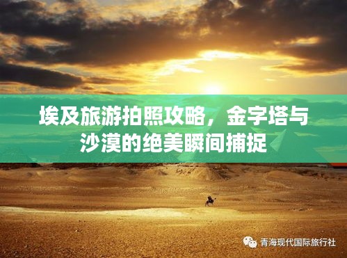 埃及旅游拍照攻略，金字塔与沙漠的绝美瞬间捕捉
