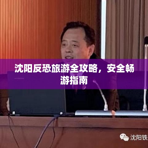 沈阳反恐旅游全攻略，安全畅游指南