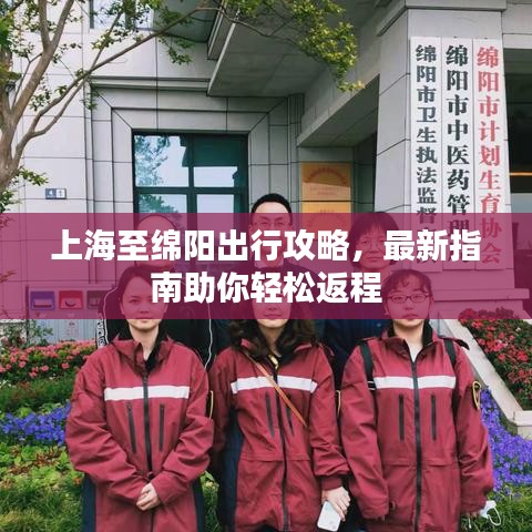 上海至绵阳出行攻略，最新指南助你轻松返程