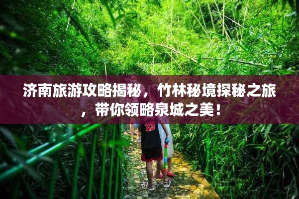 济南旅游攻略揭秘，竹林秘境探秘之旅，带你领略泉城之美！